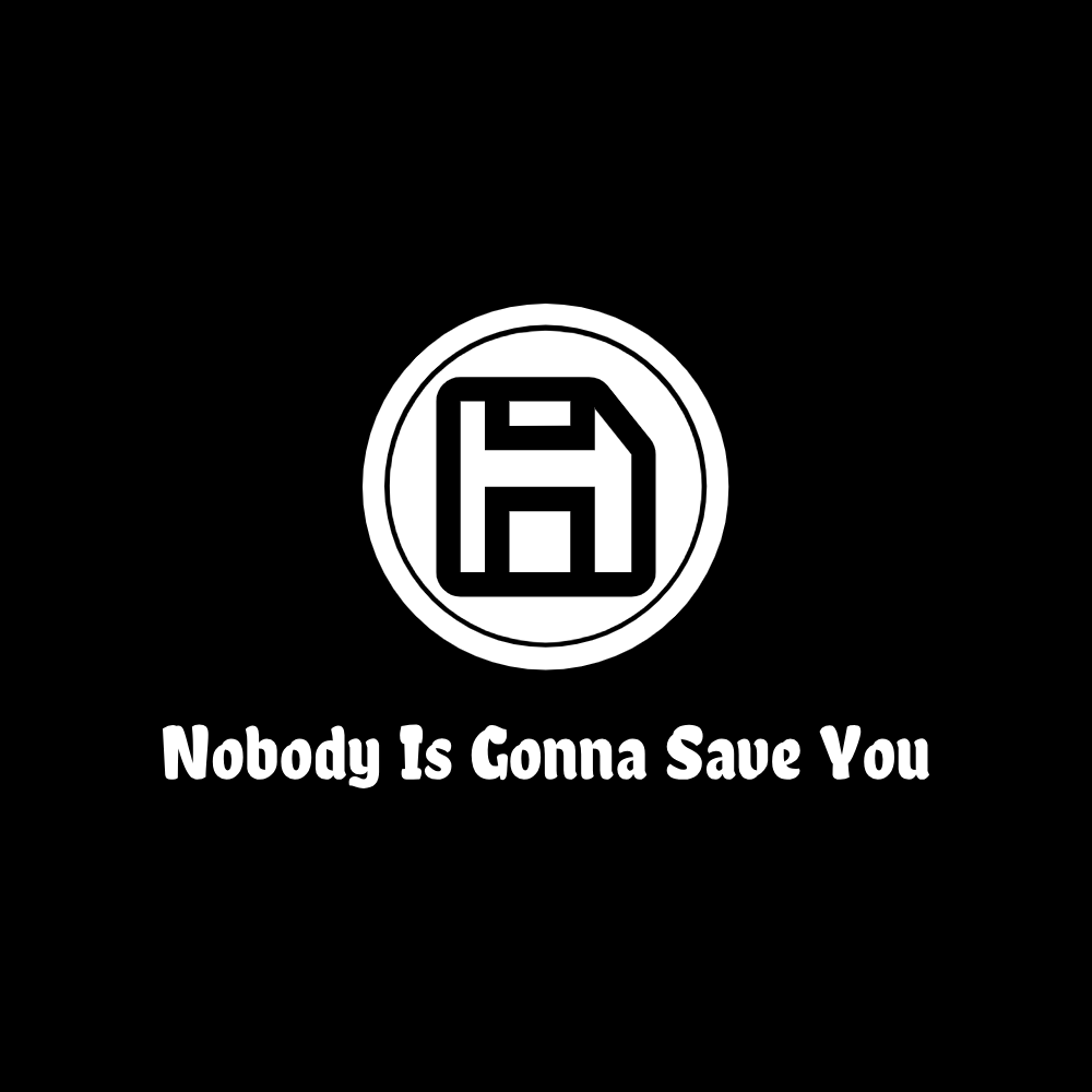 NOBODY IS GONNA SAVE YOU